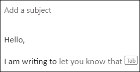 Typing in Outlook.com or Outlook on the Web allows for text suggestions to appear as youre typing.